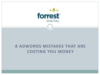 8 ADWORDS MISTAKES THAT ARE
COSTING YOU MONEY
 
