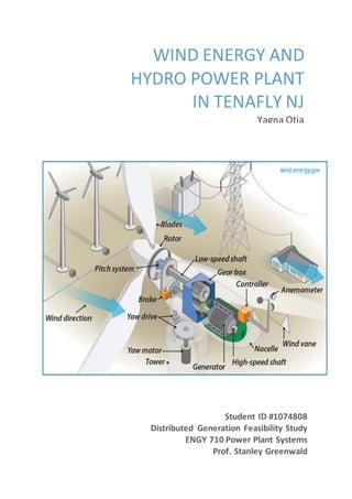 WIND ENERGY AND
HYDRO POWER PLANT
IN TENAFLY NJ
Yagna Otia
Student ID #1074808
Distributed Generation Feasibility Study
ENGY 710 Power Plant Systems
Prof. Stanley Greenwald
 