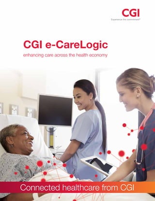 CGI e-CareLogic
Connected healthcare from CGI
enhancing care across the health economy
 