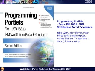 Programming  Portlets : From JSR 168 to IBM  WebSphere  Portal Extensions   Ron Lynn ,  Joey Bernal ,  Peter  Blinstrubas ,  Stefan  Hepper ,  Usman   Memon ,  Varadarajan  ( Varad )  Ramamoorthy   