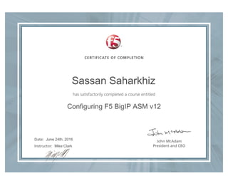Date:
has satisfactorily completed a course entitled
John McAdam
President and CEOInstructor:
CERTIFICATE OF COMPLETION
Sassan Saharkhiz
Configuring F5 BigIP ASM v12
June 24th, 2016
Mike Clark
 