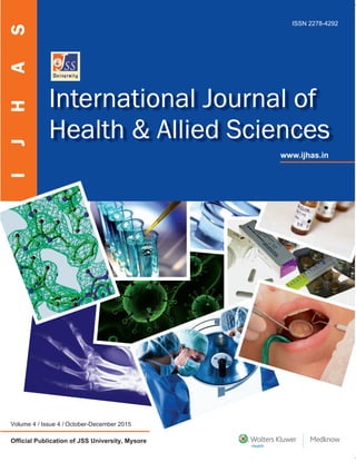 ISSN - 0000-0000
Volume 4 / Issue 4 / October-December 2015
Official Publication of JSS University, Mysore
International Journal of
Health & Allied Sciences
www.ijhas.in
IJHAS
InternationalJournalofHealth&AlliedSciences•Volume4•Issue2•April-June2015•Pages67-124
ISSN 2278-4292
 