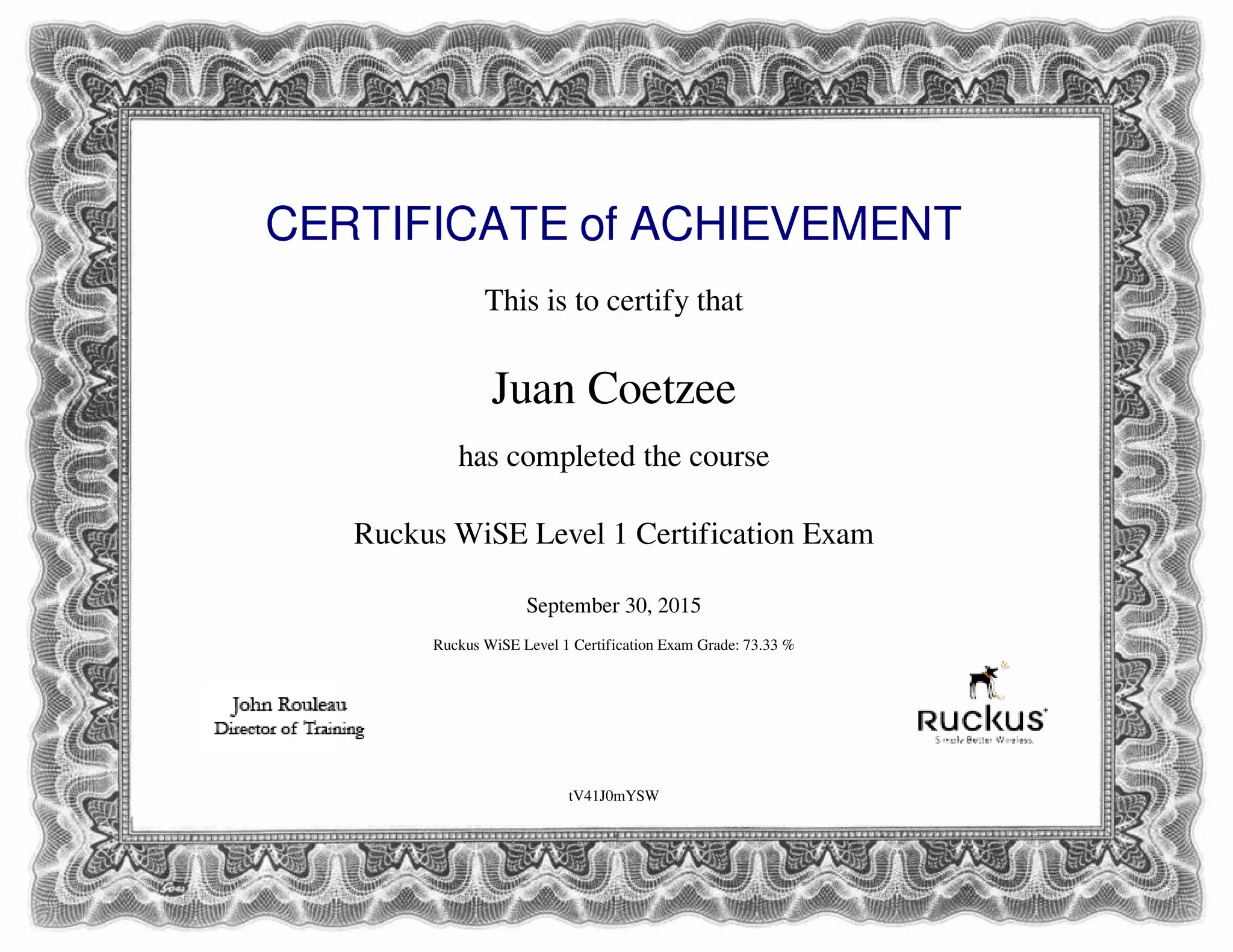 CERTIFICATE of ACHIEVEMENT
This is to certify that
Juan Coetzee
has completed the course
Ruckus WiSE Level 1 Certification Exam
September 30, 2015
Ruckus WiSE Level 1 Certification Exam Grade: 73.33 %
tV41J0mYSW
Powered by TCPDF (www.tcpdf.org)