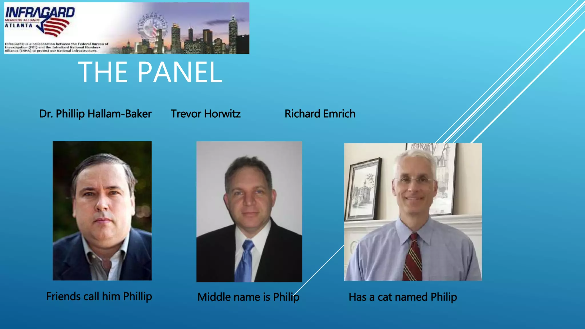 THE PANEL
Dr. Phillip Hallam-Baker Trevor Horwitz Richard Emrich
Has a cat named PhilipFriends call him Phillip Middle name is Philip
 