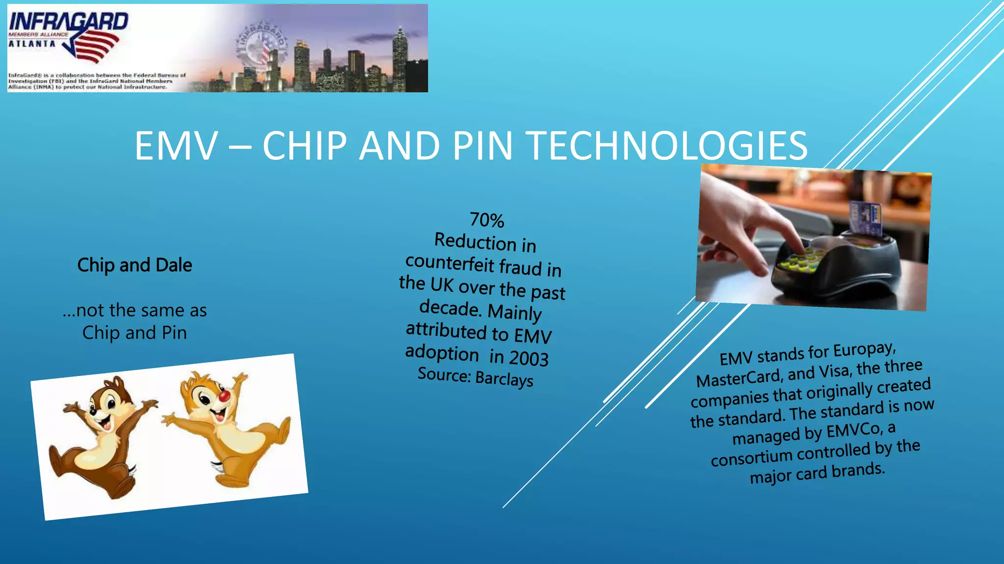 EMV – CHIP AND PIN TECHNOLOGIES
Chip and Dale
…not the same as
Chip and Pin
 