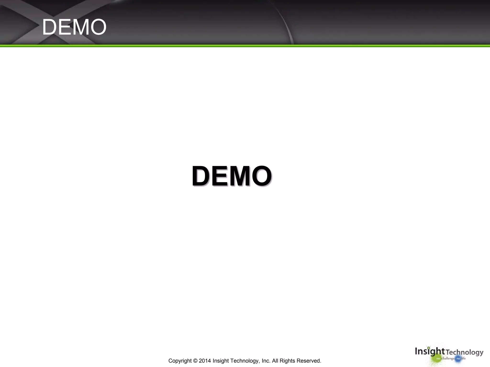 DEMO
Copyright © 2014 Insight Technology, Inc. All Rights Reserved.
DEMO
 