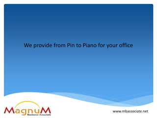 We provide from Pin to Piano for your office
www.mbassociate.net
 