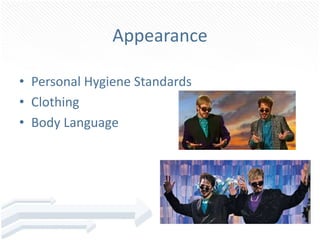 Appearance
• Personal Hygiene Standards
• Clothing
• Body Language
 
