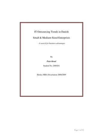 Page 1 of 92
IT Outsourcing Trends in Danish
Small & Medium-Sized Enterprises
- A search for business advantages
By
Peter Kroul
Student No: 2089201
Henley MBA Dissertation 2008/2009
 