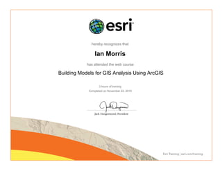 hereby recognizes that
Ian Morris
has attended the web course
Building Models for GIS Analysis Using ArcGIS
3 hours of training
Completed on November 22, 2015
 