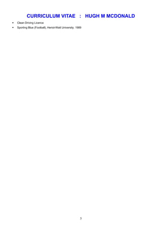 CURRICULUM VITAE : HUGH M MCDONALD
 Clean Driving Licence
 Sporting Blue (Football), Heriot-Watt University. 1989
5
 