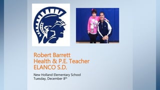 Robert Barrett
Health & P.E. Teacher
ELANCO S.D.
New Holland Elementary School
Tuesday, December 8th
 