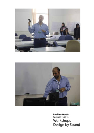 Ibrahim Badran
Spring 2015/2016
Workshops
Design by Sound
 