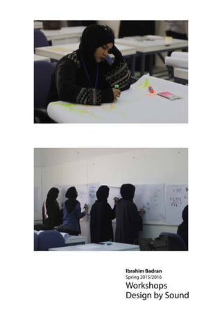 Ibrahim Badran
Spring 2015/2016
Workshops
Design by Sound
 