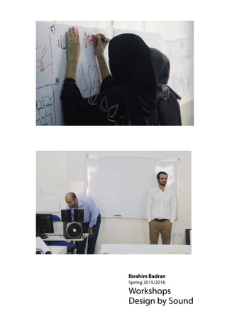 Ibrahim Badran
Spring 2015/2016
Workshops
Design by Sound
 