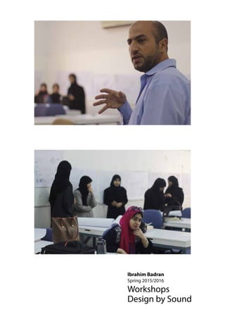 Ibrahim Badran
Spring 2015/2016
Workshops
Design by Sound
 