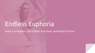 Nolan Cunningham, Jenna Dodd, Sean Ryan, and Bridget Thomas
Endless Euphoria
 