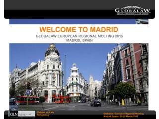 ATTRIBUTION: FERMÍN RODRÍGUEZ FAJARDO
Globalaw European Regional Meeting
Madrid, Spain– 26-28 March 2015
WELCOME TO MADRID
GLOBALAW EUROPEAN REGIONAL MEETING 2015
MADRID, SPAIN
Oldham Li & Nie
Hong Kong
 