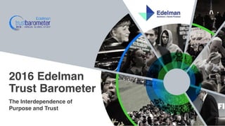 The Interdependence of
Purpose and Trust
2016 Edelman
Trust Barometer
 