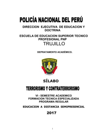 1
DIRECCION EJECUTIVA DE EDUCACION Y
DOCTRINA
ESCUELA DE EDUCACION SUPERIOR TECNICO
PROFESIONAL PNP
TRUJILLO
DEPRATAMENTO ACADÉMICO.
SÍLABO
VI - SEMESTRE ACADEMICO
FORMACION TECNICA ESPECIALIZADA
PROGRAMA REGULAR
EDUCACION A DISTANCIA SEMIPRESENCIAL
2017
 
