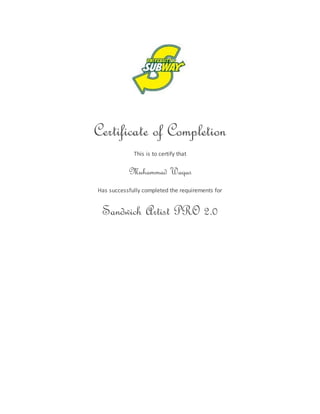 Certificate of Completion
This is to certify that
Muhammad Waqas
Has successfully completed the requirements for
Sandwich Artist PRO 2.0
 