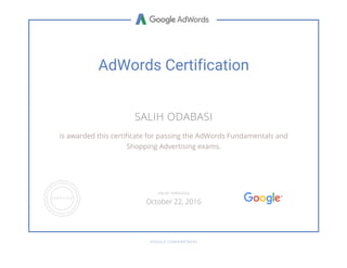 AdWords Certification
SALIH ODABASI
is awarded this certificate for passing the AdWords Fundamentals and
Shopping Advertising exams.
GOOGLE.COM/PARTNERS
VALID THROUGH
October 22, 2016
 