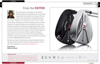 CONTENTS
SEARCH
?WINTER 2009
SUBSCRIBE SHARE
enter keyword here
From the ground up, Callaway is committed to
delivering best-in-class performance and the latest
innovation to every aspect of your game. The new
Comfort Tech Gel Tongue in Callaway Footwear is
just another example of that dedication to you and every golfer.
In this Winter 2009 edition of Callaway Magazine online, we share
details on the newest footwear science, along with a look at new
accessories, apparel and gift ideas to delight every golfer in your
life. You’ll read about the new X Series JAWS Wedges and hear the
inspiration behind them from master craftsman Roger Cleveland.
And we introduce the new line of Solaire products designed
especially for women. Plus, we catch up with golf great Annika
Sorenstam, who is enjoying life as a new mom while she continues
to build her ANNIKA Academy and brand.
We hope you enjoy the latest news, tips and technology from the
Callaway family of brands. Thanks for reading; drop us a note to
share your thoughts at magazine@callawaygolf.com.
Paula Story
Editor-In-Chief
From the EDITOR
Finding your way around Callaway Magazine online is very easy.
Simply use the pulsating icons below to flip through pages, to
view additional content, watch videos, find more detailed product
information, or to link to the main callawaygolf.com home page.
1
 