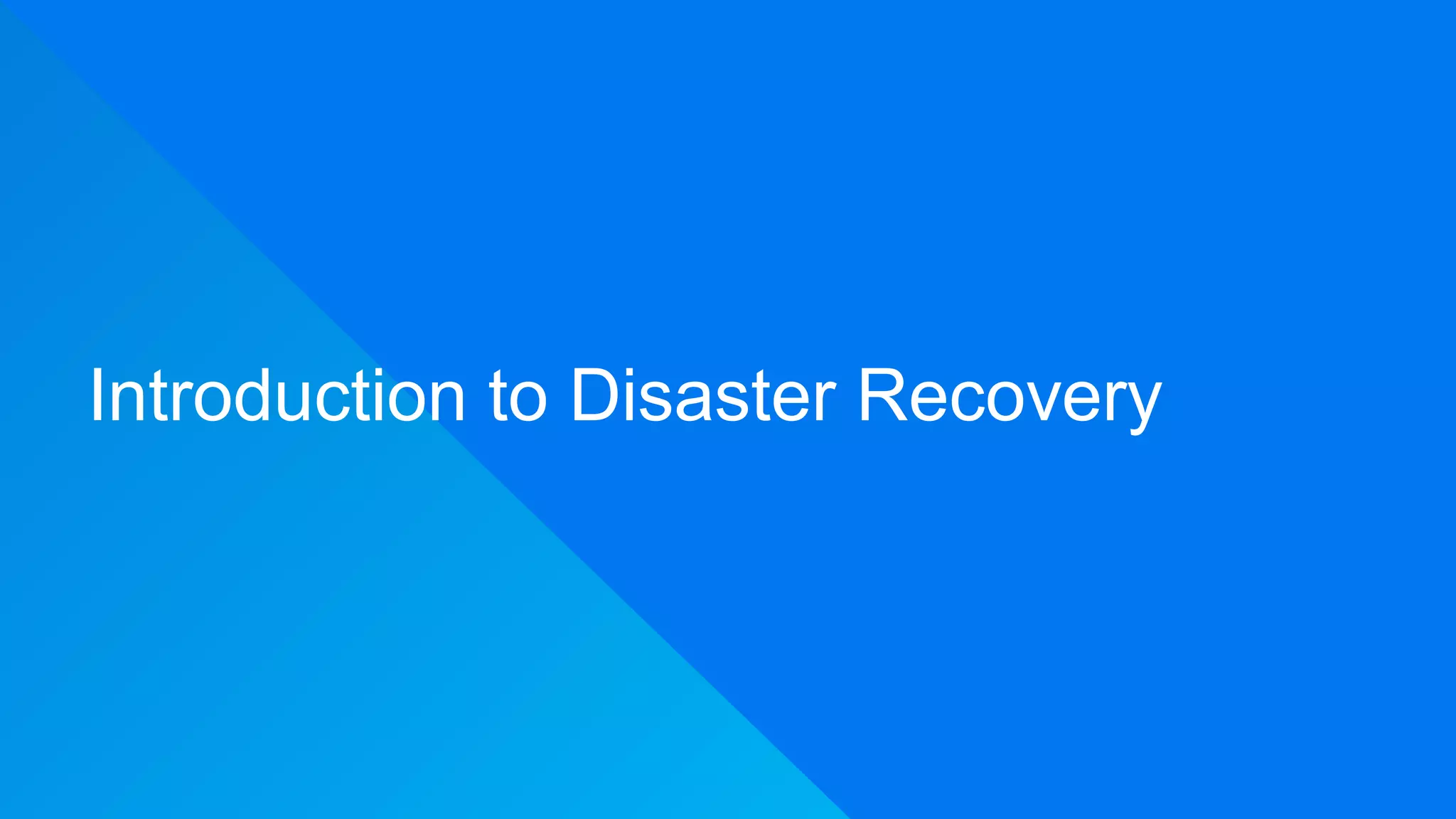 4
Introduction to Disaster Recovery
 