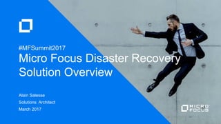 1
Alain Salesse
Solutions Architect
March 2017
Micro Focus Disaster Recovery
Solution Overview
#MFSummit2017
 