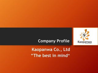 Company Profile
Kaopanwa Co., Ltd
“The best in mind”
 
