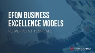 EFQM
BUSINESS
EXCELLENCE
MODELS
POWERPOINT TEMPLATE
 