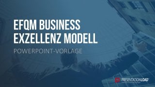 EFQM
BUSINESS
EXZELLENZ
MODELL
POWERPOINT-VORLAGE
 