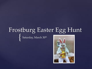 {
Frostburg Easter Egg Hunt
Saturday, March 30th
 