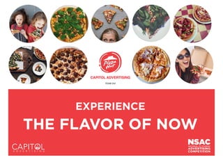 EXPERIENCE
THE FLAVOR OF NOW
CAPITOL ADVERTISING
TEAM 242
 