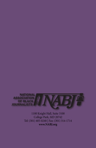 National Association of Black Journalists | www.nabj.org16
1100 Knight Hall, Suite 3100
College Park, MD 20742
Tel: (301) 405-0248 | Fax: (301) 314-1714
www.NABJ.org
 