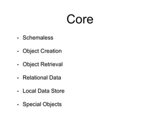 Core
• Schemaless
• Object Creation
• Object Retrieval
• Relational Data
• Local Data Store
• Special Objects
 