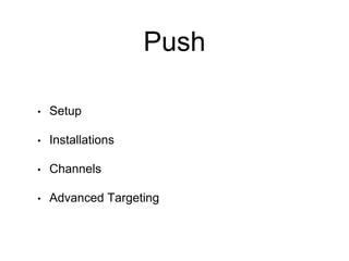Push
• Setup
• Installations
• Channels
• Advanced Targeting
 