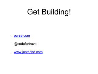 Get Building!
• parse.com
• @codefortravel
• www.justecho.com
 