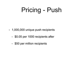 Pricing - Push
• 1,000,000 unique push recipients
• $0.05 per 1000 recipients after
• $50 per million recipients
 