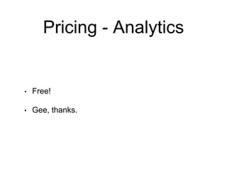 Pricing - Analytics
• Free!
• Gee, thanks.
 