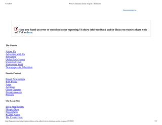 4/14/2015 Work to eliminate nuclear weapons | TheGazette
http://thegazette.com/subject/opinion/letters-to-the-editor/work-to-eliminate-nuclear-weapons-20150403 7/8
Recommended  by
Have you found an error or omission in our reporting? Is there other feedback and/or ideas you want to share with
us? Tell us here.
The Gazette
About Us
Advertise with Us
Subscribe
Order Back Issues
Customer Care
Newsroom Staff
Newspapers in Education
Gazette Content
Email Newsletters
RSS Feeds
Apps
Archives
Green Gazette
Puzzle answers
Policies
Our Local Sites
Iowa Prep Sports
Hoopla Now
Fusionfarm
KCRG Autos
We Create Here
 