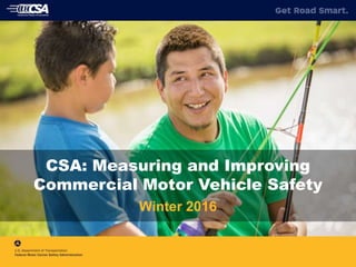 CSA: Measuring and Improving
Commercial Motor Vehicle Safety
Winter 2016
 