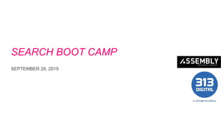 SEARCH BOOT CAMP
SEPTEMBER 29, 2015
 