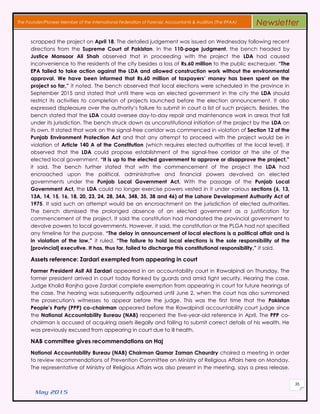 May 2015
36
The Founder/Pioneer Member of the International Federation of Forensic Accountants & Auditors (The IFFAA) Newsletter
scrapped the project on April 18. The detailed judgement was issued on Wednesday following recent
directions from the Supreme Court of Pakistan. In the 110-page judgment, the bench headed by
Justice Mansoor Ali Shah observed that in proceeding with the project the LDA had caused
inconvenience to the residents of the city besides a loss of Rs.60 million to the public exchequer. “The
EPA failed to take action against the LDA and allowed construction work without the environmental
approval. We have been informed that Rs.60 million of taxpayers’ money has been spent on the
project so far,” it noted. The bench observed that local elections were scheduled in the province in
September 2015 and stated that until there was an elected government in the city the LDA should
restrict its activities to completion of projects launched before the election announcement. It also
expressed displeasure over the authority’s failure to submit in court a list of such projects. Besides, the
bench stated that the LDA could oversee day-to-day repair and maintenance work in areas that fall
under its jurisdiction. The bench struck down as unconstitutional initiation of the project by the LDA on
its own. It stated that work on the signal-free corridor was commenced in violation of Section 12 of the
Punjab Environment Protection Act and that any attempt to proceed with the project would be in
violation of Article 140 A of the Constitution (which requires elected authorities at the local level). It
observed that the LDA could propose establishment of the signal-free corridor at the site of the
elected local government. “It is up to the elected government to approve or disapprove the project,”
it said. The bench further stated that with the commencement of the project the LDA had
encroached upon the political, administrative and financial powers devolved on elected
governments under the Punjab Local Government Act. With the passage of the Punjab Local
Government Act, the LDA could no longer exercise powers vested in it under various sections (6, 13,
13A, 14, 15, 16, 18, 20, 23, 24, 28, 34A, 34B, 35, 38 and 46) of the Lahore Development Authority Act of
1975. It said such an attempt would be an encroachment on the jurisdiction of elected authorities.
The bench dismissed the prolonged absence of an elected government as a justification for
commencement of the project. It said the constitution had mandated the provincial government to
devolve powers to local governments. However, it said, the constitution or the PLGA had not specified
any timeline for the purpose. “The delay in announcement of local elections is a political affair and is
in violation of the law,” it ruled. “The failure to hold local elections is the sole responsibility of the
[provincial] executive. It has, thus far, failed to discharge this constitutional responsibility,” it said.
Assets reference: Zardari exempted from appearing in court
Former President Asif Ali Zardari appeared in an accountability court in Rawalpindi on Thursday. The
former president arrived in court today flanked by guards and amid tight security. Hearing the case,
Judge Khalid Ranjha gave Zardari complete exemption from appearing in court for future hearings of
the case. The hearing was subsequently adjourned until June 2, when the court has also summoned
the prosecution's witnesses to appear before the judge. This was the first time that the Pakistan
People’s Party (PPP) co-chairman appeared before the Rawalpindi accountability court judge since
the National Accountability Bureau (NAB) reopened the five-year-old reference in April. The PPP co-
chairman is accused of acquiring assets illegally and failing to submit correct details of his wealth. He
was previously excused from appearing in court due to ill health.
NAB committee gives recommendations on Haj
National Accountability Bureau (NAB) Chairman Qamar Zaman Chaurdry chaired a meeting in order
to review recommendations of Prevention Committee on Ministry of Religious Affairs here on Monday.
The representative of Ministry of Religious Affairs was also present in the meeting, says a press release.
 