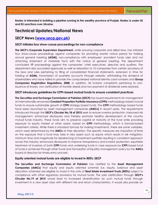 May 2015
46
The Founder/Pioneer Member of the International Federation of Forensic Accountants & Auditors (The IFFAA) Newsletter
Rostec is interested in building a pipeline running to the wealthy province of Punjab. Rostec is under US
and EU sanctions over Ukraine.
Technical Updates/National News
SECP News (www.secp.gov.pk)
SECP initiates four show-cause proceedings for non-compliance
The SECP’s Corporate Supervision Department, while ensuring corporate and allied laws, has initiated
four show-cause proceedings against companies for providing shorter notice period for holding
annual general meeting (AGM), non-compliance with employees’ provident funds rules and not
attaching statement of materials facts with the notice of general meeting. The department
concluded 17 proceedings against the companies’ chief executives, directors and auditors. The
department also accorded approvals as well as relaxation to 10 companies from certain provisions of
the laws and rules pertaining to filing of consolidated financial statements, extension in time for
holding of AGMs, transmission of quarterly accounts through website, withholding the dividend of
shareholders who have failed to provide the computerized national identity card numbers and Group
Companies Registration Regulations, 2008. In addition, 34 investor complaints pertaining to non-
issuance of shares, non-verification of transfer deeds and non-payment of dividends were resolved.
SECP introduces guidelines for CPPI-based mutual funds to ensure consistent practices
The Securities and Exchange Commission of Pakistan (SECP) has issued requirements for management
of internationally renowned Constant Proportion Portfolio Insurance (CPPI) methodology based mutual
funds to ensure sustainable growth of CPPI strategy based funds. The CPPI methodology based funds
have been launched by asset management companies (AMCs) in recent years. The requirements
introduced through the SECP’s Circular No.18 of 2015 seek to ensure investor protection, improved risk
management, enhanced disclosures and thereby promote healthy development of the country
mutual funds industry. These funds aim to preserve capital at maturity of the fund while providing
exposure to equity market or other assets, based on CPPI methodology, which is formula-based
investment criteria. While there is standard formula for making investments, there are some variables,
which were determined by the AMCs at their discretion. The specific measures are imposition of limits
on the exposure that a fund may take in risky assets such as equity which results in risk mitigation;
minimum time and magnitude for rebalancing of investment portfolio resulting in consistent approach
across the industry; enhanced disclosures to improve transparency and investor protection; equitable
treatment of investors of both CPPI funds and underlying funds in case exposure by CPPI based fund
of funds is achieved through other funds and formulation of liquidity management policy by the AMCs
board of directors for timely entry and exit.
Equity oriented mutual funds are eligible to invest in REITs: SECP
The Securities and Exchange Commission of Pakistan has clarified to the Asset Management
Companies (AMCs) that equity and equity oriented schemes (i.e. equity, balance and asset
allocation schemes) are eligible to invest in the units of Real Estate Investment Trusts (REITs) subject to
compliance with other regulatory provisions for mutual funds. The said clarification through SECP’s
Circular No.19 of 2015 would lead to increased diversification by such mutual funds through
investment in a new asset class with different risk and return characteristics. It would also provide an
 