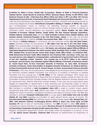 May 2015
61
The Founder/Pioneer Member of the International Federation of Forensic Accountants & Auditors (The IFFAA) Newsletter
Ex-Minster for Water & Power, Shahid Rafi, Ex-Secretary, Ministry of Water & Power/Ex-Chairman
Pakistan Electric, Ismail Qureshi Ex-Chairman PEPCO, Munawar Baseer Ahmad, Ex-MD PEPCO, Tahir
Basharat Cheema Ex-MD / Chief Executive Officer (CEO) and others in RPP case titled “M/S Techno
Engineering Services (Pvt) Ltd, at Sammundri Road Faisalabad and Summundri Road extension”. In this
case, the accused persons were alleged for misuse of authority, corruption and corrupt practices by
conducting illegal/unauthorized International Competitive Bidding in violation of NEPRA Act, illegal
and non-transparent Award of Contract for extending financial benefits to Sponsors,
illegal/unauthorized changes in terms of contract through revision of Letter of Award, in violation of
advertised criteria. Second Reference was approved against Zahoor Khattak, the then Chief
Controller of Purchase, Pakistan Railway, Saeed Akhtar, the then General Manager (Operation),
Pakistan Railway, Sameeullah Khan, the then Chief Controller of Stores (CCS), Pakistan Railway, and
Zeeshan Ahmad, Contractor/Proprietor of M/s Pak Steel Traders, Lahore. In this case, the accused
persons were alleged for violation of Public Procurement Rules, 2004. Without advertising in the press,
the officials of Pakistan Railways in connivance with the contractor namely M/s Pak Steel Traders,
Lahore awarded contract for procurement of 500 million Tons Pig Iron to M/s Pak Steel Traders,
Lahore. Thus causing millions of rupees loss to the national exchequer. The Executive Board Meeting
(EBM) decided to authorize three (3) inquiries. First inquiry was authorized against Officers/Officials of
Agricultural Department Peshawar and others namely Arbab Saadullah Khan, Ex-MNA / Ex Chairman
PMC, Saifullah Khan, Ex-Govt Servant, Usman Alam Jhagra, Public Office Holder / Ex-Chairman PMC,
Malik Muhammad Ali Sohni, Public Office Holder/Ex-Vice Chairman PMC, and others. In this case, the
accused persons were alleged for misappropriation, embezzlement of government funds in Plot Scam
of fruit and vegetable market, Peshawar. Thus causing loss of Rs.129.99 million to the national
exchequer. Second inquiry was authorized against Officers/Officials of University of Peshawar namely
Dr. Azmat Hayat Khan, Ex-Vice Chancellor University of Peshawar, Dr. Sana Ullah, Ex-Treasurer
University of Peshawar, Sherin Zada Khattak, Ex-Registrar University of Peshawar, Dr. Shafiq Ur Rehman,
Ex-Dean Environmental Sciences and Dr. Farrukh Hussain, Ex-Dean, Environmental Sciences University
of Peshawar. In this case, the accused persons were alleged for purchasing of land on exorbitant rates
for Peshawar University Welfare Foundation and Campus-II of University of Peshawar at Azakhel
Nowshera and thus causing loss of Rs.100 million to the national exchequer. Third inquiry was
authorized against Officers/Officials of Abdul Wali Khan University Mardan namely Dr. Ihsan Ali, Vice
Chancellor of Abdul Wali Khan University Mardan, Sher Ali, Registrar Wali Khan University Mardan and
Dr. Muhammad Amin, Director Wali Khan University Mardan. In this case, the accused persons were
alleged for irregularities in appointments in both teaching and non-teaching cadres as well as
embezzlement in funds. They made more than 700 appointments without any codal formalities. The
EBM decided to constitute a Joint Investigation Team (JIT) in order to conduct inquiry against
Muhammad Baqir Raza Kazmi, NAB officers and others. In this case, the accused persons were
alleged for misuse of authority, hampering of evidence and abuse of process of law. The EBM also
decided to authorize Complaint Verification (CV) in a case against Amir Haider Khan Hoti, Ex-Chief
Minister KP, and MNA regarding accumulation of assets beyond known sources of income. The
Executive Board Meeting (EBM) also decided closure of three inquiries against Mrs. Naheed Khan, Ex-
MNA, Tahir Basharat Cheema, Ex-Managing Director PEPCO & others and Javed Iqbal, Ex-Chief
Secretary KP due to lack of incriminating evidence. The EBM decided to allow NAB Lahore to
complete post closure activities of a case against Munawar Ali Syed, Ex-President of the Management
of Canal Breeze Cooperative Housing Society Lahore and others. The matter should also be referred to
Registrar, Cooperative Department, Lahore, and Punjab where the liquidation is in process. At the
end, Mr. Qamar Zaman Chaudhry, Chairman NAB reiterated his determination for eradication of
 