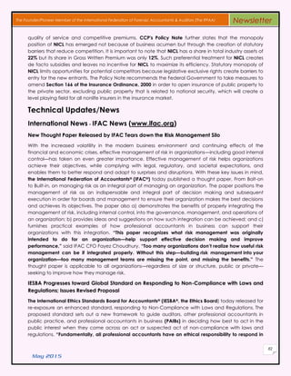 May 2015
82
The Founder/Pioneer Member of the International Federation of Forensic Accountants & Auditors (The IFFAA) Newsletter
quality of service and competitive premiums. CCP's Policy Note further states that the monopoly
position of NICL has emerged not because of business acumen but through the creation of statutory
barriers that reduce competition. It is important to note that NICL has a share in total industry assets of
22% but its share in Gross Written Premium was only 12%. Such preferential treatment for NICL creates
de facto subsidies and leaves no incentive for NICL to maximize its efficiency. Statutory monopoly of
NICL limits opportunities for potential competitors because legislative exclusive rights create barriers to
entry for the new entrants. The Policy Note recommends the Federal Government to take measures to
amend Section 166 of the Insurance Ordinance, 2000 in order to open insurance of public property to
the private sector, excluding public property that is related to national security, which will create a
level playing field for all nonlife insurers in the insurance market.
Technical Updates/News
International News - IFAC News (www.ifac.org)
New Thought Paper Released by IFAC Tears down the Risk Management Silo
With the increased volatility in the modern business environment and continuing effects of the
financial and economic crises, effective management of risk in organizations—including good internal
control—has taken on even greater importance. Effective management of risk helps organizations
achieve their objectives, while complying with legal, regulatory, and societal expectations, and
enables them to better respond and adapt to surprises and disruptions. With these key issues in mind,
the International Federation of Accountants® (IFAC®) today published a thought paper, From Bolt-on
to Built-in, on managing risk as an integral part of managing an organization. The paper positions the
management of risk as an indispensable and integral part of decision making and subsequent
execution in order for boards and management to ensure their organization makes the best decisions
and achieves its objectives. The paper also a) demonstrates the benefits of properly integrating the
management of risk, including internal control, into the governance, management, and operations of
an organization; b) provides ideas and suggestions on how such integration can be achieved; and c)
furnishes practical examples of how professional accountants in business can support their
organizations with this integration. “This paper recognizes what risk management was originally
intended to do for an organization—help support effective decision making and improve
performance,” said IFAC CFO Fayez Choudhury. “Too many organizations don’t realize how useful risk
management can be if integrated properly. Without this step—building risk management into your
organization—too many management teams are missing the point, and missing the benefits.” The
thought paper is applicable to all organizations—regardless of size or structure, public or private—
seeking to improve how they manage risk.
IESBA Progresses toward Global Standard on Responding to Non-Compliance with Laws and
Regulations; Issues Revised Proposal
The International Ethics Standards Board for Accountants® (IESBA®, the Ethics Board) today released for
re-exposure an enhanced standard, responding to Non-Compliance with Laws and Regulations. The
proposed standard sets out a new framework to guide auditors, other professional accountants in
public practice, and professional accountants in business (PAIBs) in deciding how best to act in the
public interest when they come across an act or suspected act of non-compliance with laws and
regulations. “Fundamentally, all professional accountants have an ethical responsibility to respond in
 