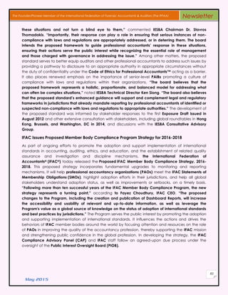 May 2015
83
The Founder/Pioneer Member of the International Federation of Forensic Accountants & Auditors (The IFFAA) Newsletter
these situations and not turn a blind eye to them,” commented IESBA Chairman Dr. Stavros
Thomadakis. “Importantly, their response can play a role in ensuring that serious instances of non-
compliance with laws and regulations are appropriately addressed, or in deterring them. The board
intends the proposed framework to guide professional accountants’ response in these situations,
ensuring their actions serve the public interest while recognizing the essential role of management
and those charged with governance in addressing the issue.” Among other matters, the proposed
standard serves to better equip auditors and other professional accountants to address such issues by
providing a pathway to disclosure to an appropriate authority in appropriate circumstances without
the duty of confidentiality under the Code of Ethics for Professional Accountants™ acting as a barrier.
It also places renewed emphasis on the importance of senior-level PAIBs promoting a culture of
compliance with laws and regulations within their organizations. “The board believes that the
proposed framework represents a holistic, proportionate, and balanced model for addressing what
can often be complex situations,” noted IESBA Technical Director Ken Siong. “The board also believes
that the proposed standard’s enhanced guidance will support and complement legal and regulatory
frameworks in jurisdictions that already mandate reporting by professional accountants of identified or
suspected non-compliance with laws and regulations to appropriate authorities.” The development of
the proposed standard was informed by stakeholder responses to the first Exposure Draft issued in
August 2012 and other extensive consultation with stakeholders, including global roundtables in Hong
Kong, Brussels, and Washington, DC in 2014, and discussions with the IESBA Consultative Advisory
Group.
IFAC Issues Proposed Member Body Compliance Program Strategy for 2016-2018
As part of ongoing efforts to promote the adoption and support implementation of international
standards in accounting, auditing, ethics, and education, and the establishment of related quality
assurance and investigation and discipline mechanisms, the International Federation of
Accountants® (IFAC®) today released the Proposed IFAC Member Body Compliance Strategy, 2016-
2018. This proposed strategy incorporates fundamental upgrades to monitoring and reporting
mechanisms. It will help professional accountancy organizations (PAOs) meet the IFAC Statements of
Membership Obligations (SMOs), highlight adoption efforts in their jurisdictions, and help all global
stakeholders understand adoption status, as well as improvements or setbacks, on a timely basis.
“Following more than ten successful years of the IFAC Member Body Compliance Program, the new
strategy represents a turning point,” according to Fayez Choudhury, IFAC CEO. “The proposed
changes to the Program, including the creation and publication of Dashboard Reports, will increase
the accessibility and usability of relevant and up-to-date information, as well as leverage the
Program's value as a global source of knowledge on the status of adoption of international standards
and best practices by jurisdictions.” The Program serves the public interest by promoting the adoption
and supporting implementation of international standards. It influences the actions and drives the
behaviors of IFAC member bodies around the world by focusing attention and resources on the role
of PAOs in improving the quality of the accountancy profession, thereby supporting the IFAC mission
and strengthening public confidence in the global profession. In developing the strategy, the IFAC
Compliance Advisory Panel (CAP) and IFAC staff follow an agreed-upon due process under the
oversight of the Public Interest Oversight Board (PIOB).
 