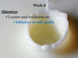 Objectives:
Lecture and discussion on:
Influences on milk quality
Week-4
 