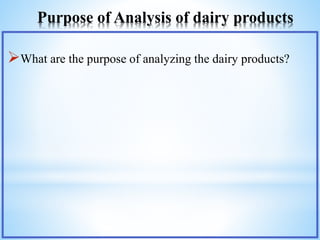 Purpose of Analysis of dairy products
What are the purpose of analyzing the dairy products?
 